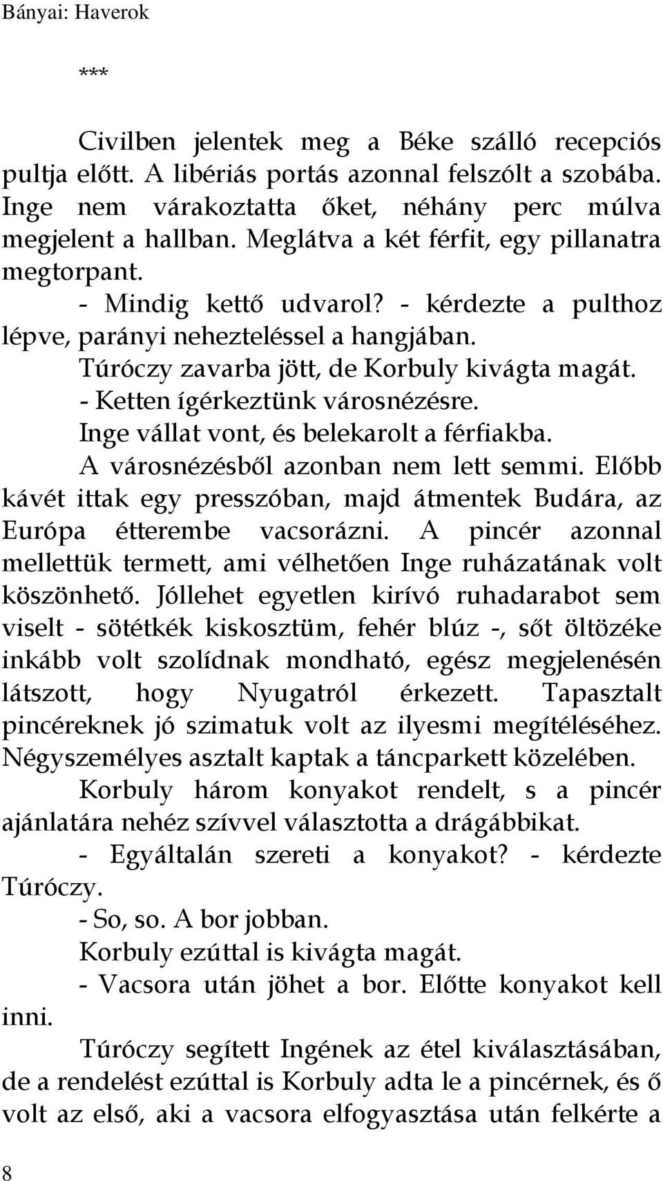 - Ketten ígérkeztünk városnézésre. Inge vállat vont, és belekarolt a férfiakba. A városnézésből azonban nem lett semmi.