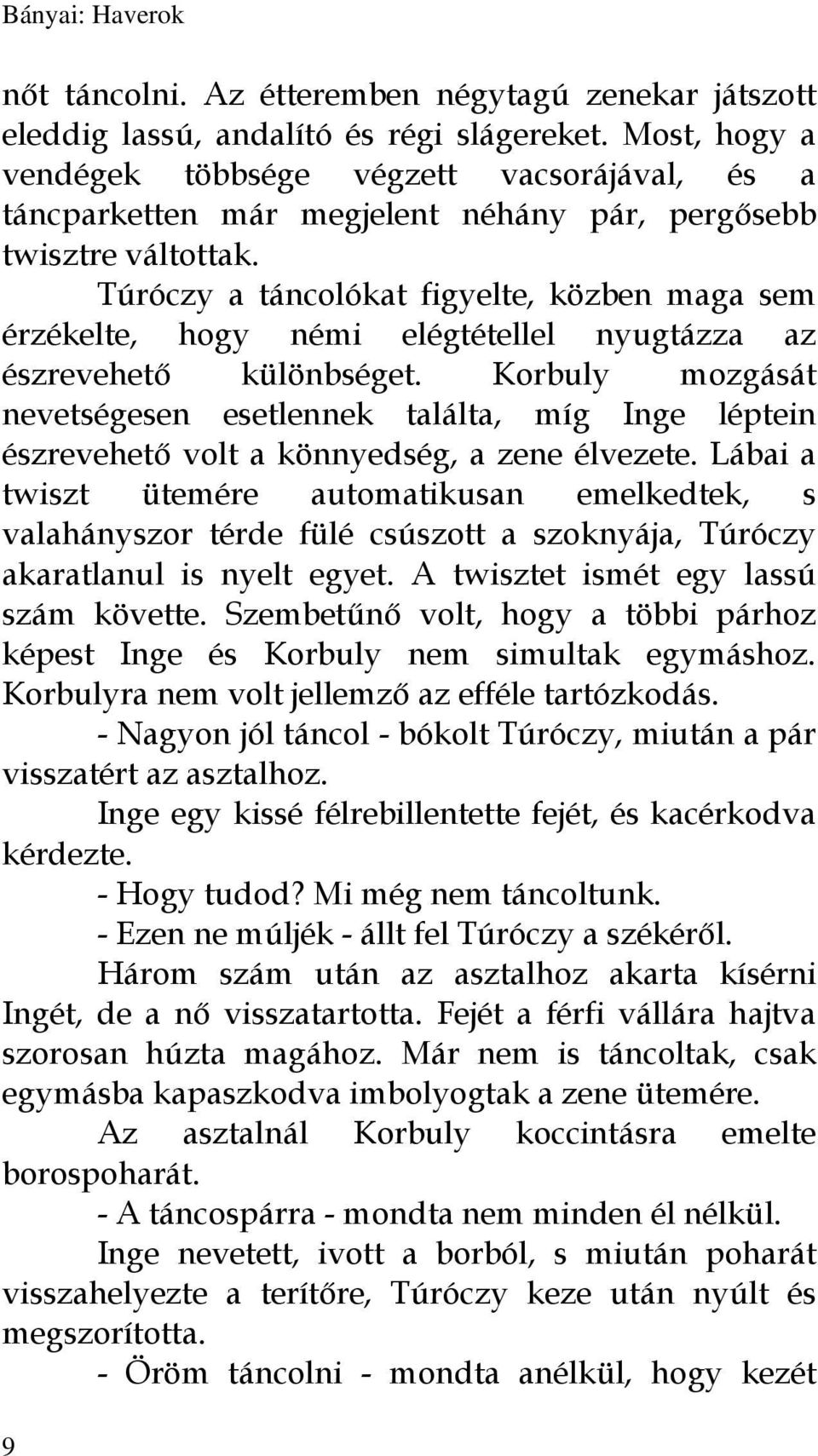 Túróczy a táncolókat figyelte, közben maga sem érzékelte, hogy némi elégtétellel nyugtázza az észrevehető különbséget.