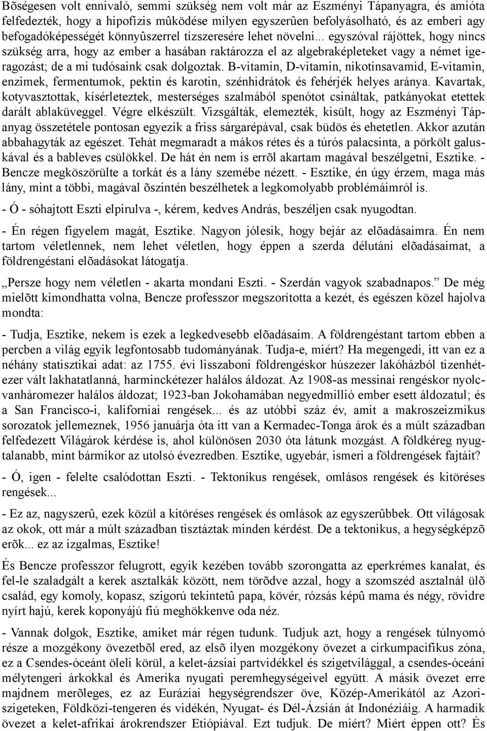 .. egyszóval rájöttek, hogy nincs szükség arra, hogy az ember a hasában raktározza el az algebraképleteket vagy a német igeragozást; de a mi tudósaink csak dolgoztak.