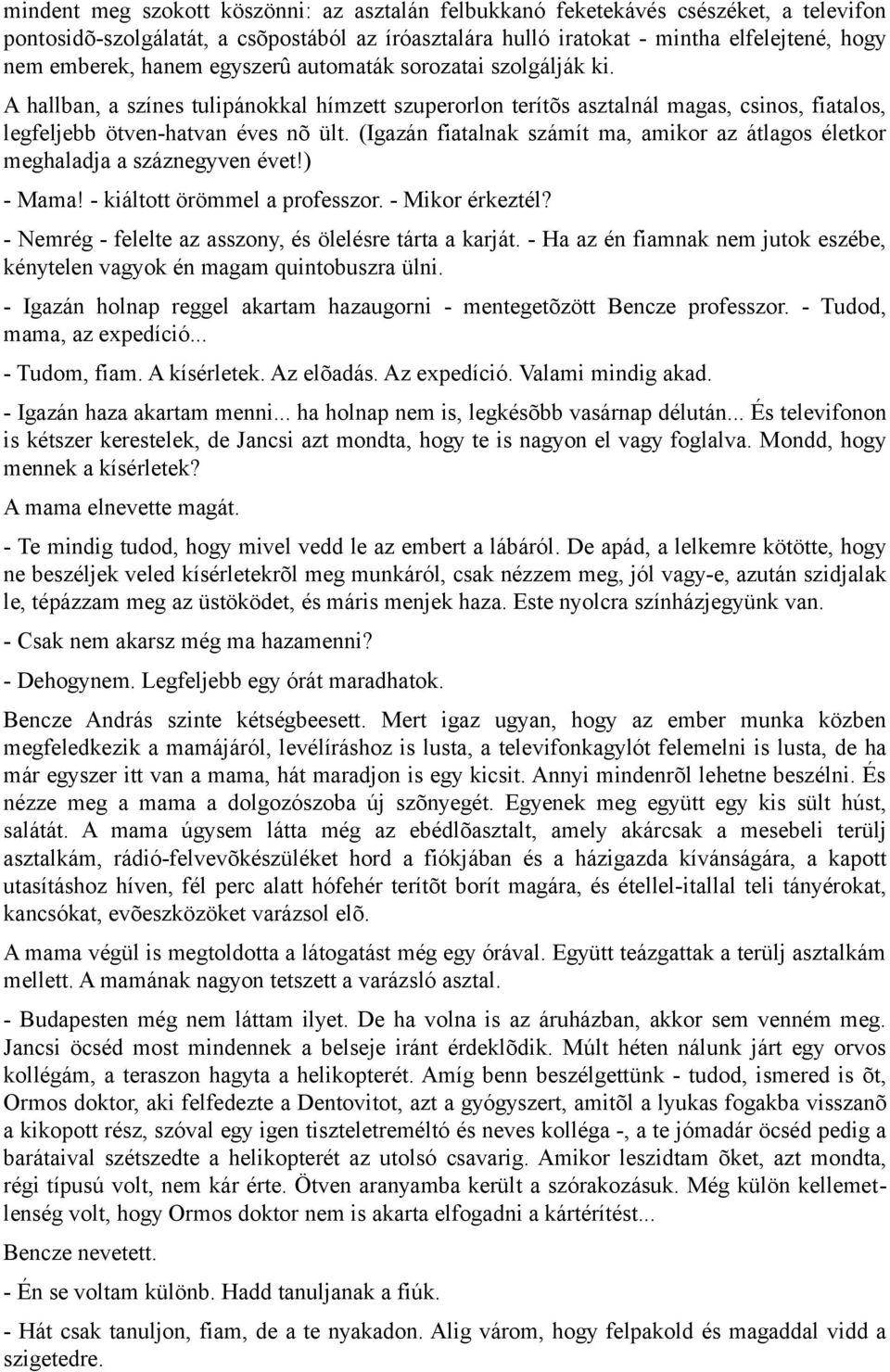 (Igazán fiatalnak számít ma, amikor az átlagos életkor meghaladja a száznegyven évet!) - Mama! - kiáltott örömmel a professzor. - Mikor érkeztél?