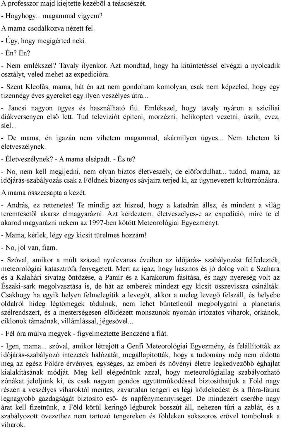 - Szent Kleofás, mama, hát én azt nem gondoltam komolyan, csak nem képzeled, hogy egy tizennégy éves gyereket egy ilyen veszélyes útra... - Jancsi nagyon ügyes és használható fiú.