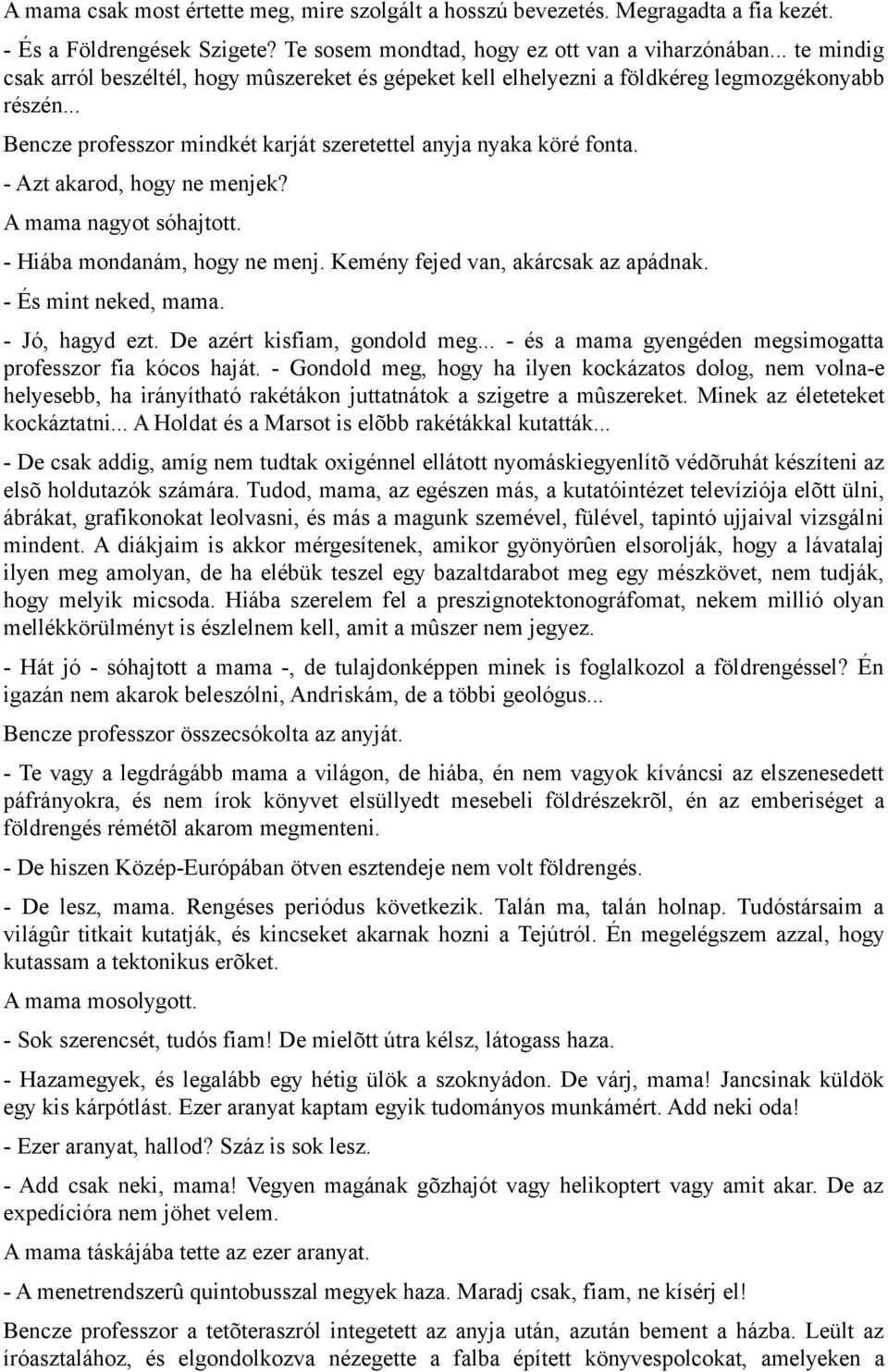 - Azt akarod, hogy ne menjek? A mama nagyot sóhajtott. - Hiába mondanám, hogy ne menj. Kemény fejed van, akárcsak az apádnak. - És mint neked, mama. - Jó, hagyd ezt. De azért kisfiam, gondold meg.