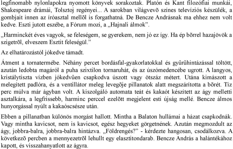 Eszti jutott eszébe, a Fórum mozi, a Hajnali álmok. Harminckét éves vagyok, se feleségem, se gyerekem, nem jó ez így. Ha ép bõrrel hazajövök a szigetrõl, elveszem Esztit feleségül.