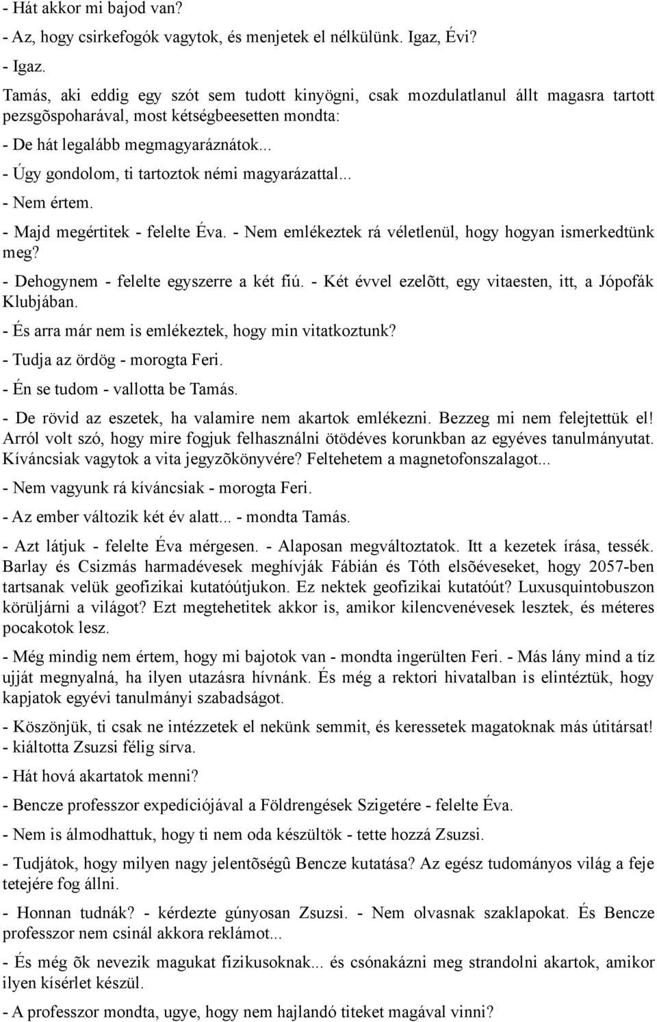 .. - Úgy gondolom, ti tartoztok némi magyarázattal... - Nem értem. - Majd megértitek - felelte Éva. - Nem emlékeztek rá véletlenül, hogy hogyan ismerkedtünk meg?