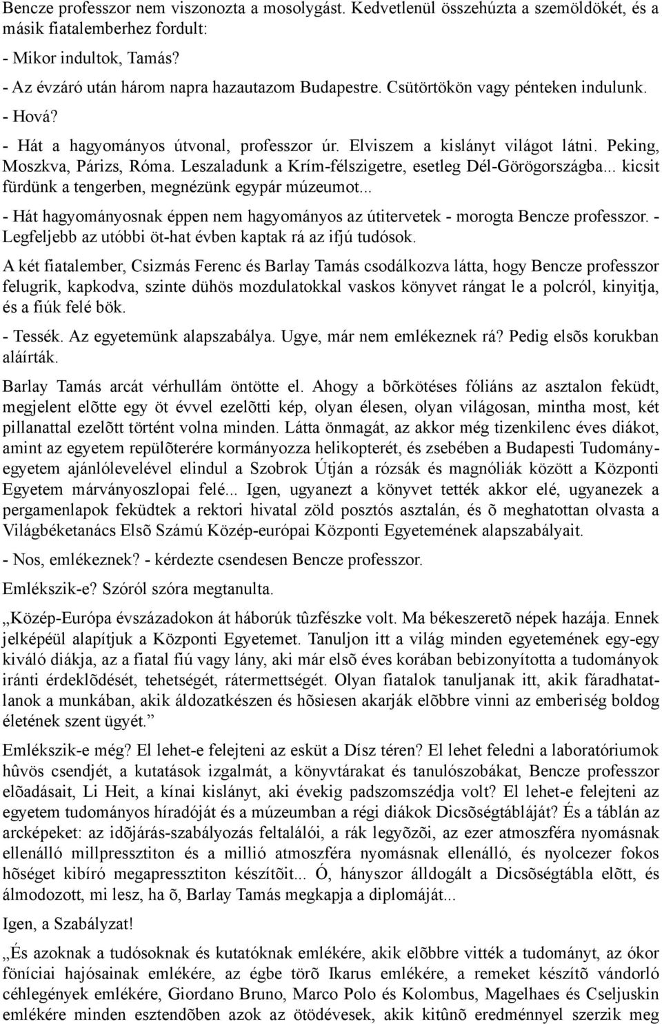 Leszaladunk a Krím-félszigetre, esetleg Dél-Görögországba... kicsit fürdünk a tengerben, megnézünk egypár múzeumot.