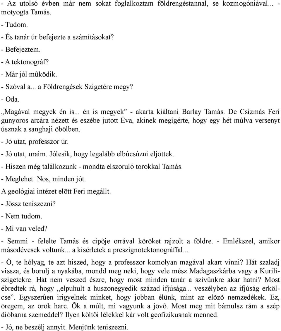 De Csizmás Feri gunyoros arcára nézett és eszébe jutott Éva, akinek megígérte, hogy egy hét múlva versenyt úsznak a sanghaji öbölben. - Jó utat, professzor úr. - Jó utat, uraim.