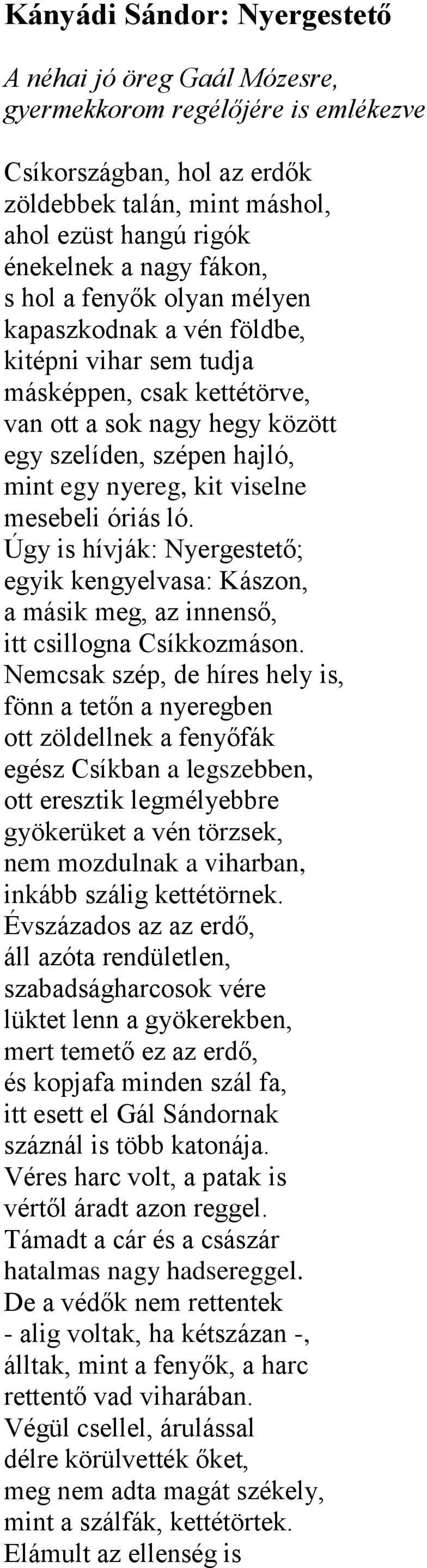 mesebeli óriás ló. Úgy is hívják: Nyergestető; egyik kengyelvasa: Kászon, a másik meg, az innenső, itt csillogna Csíkkozmáson.