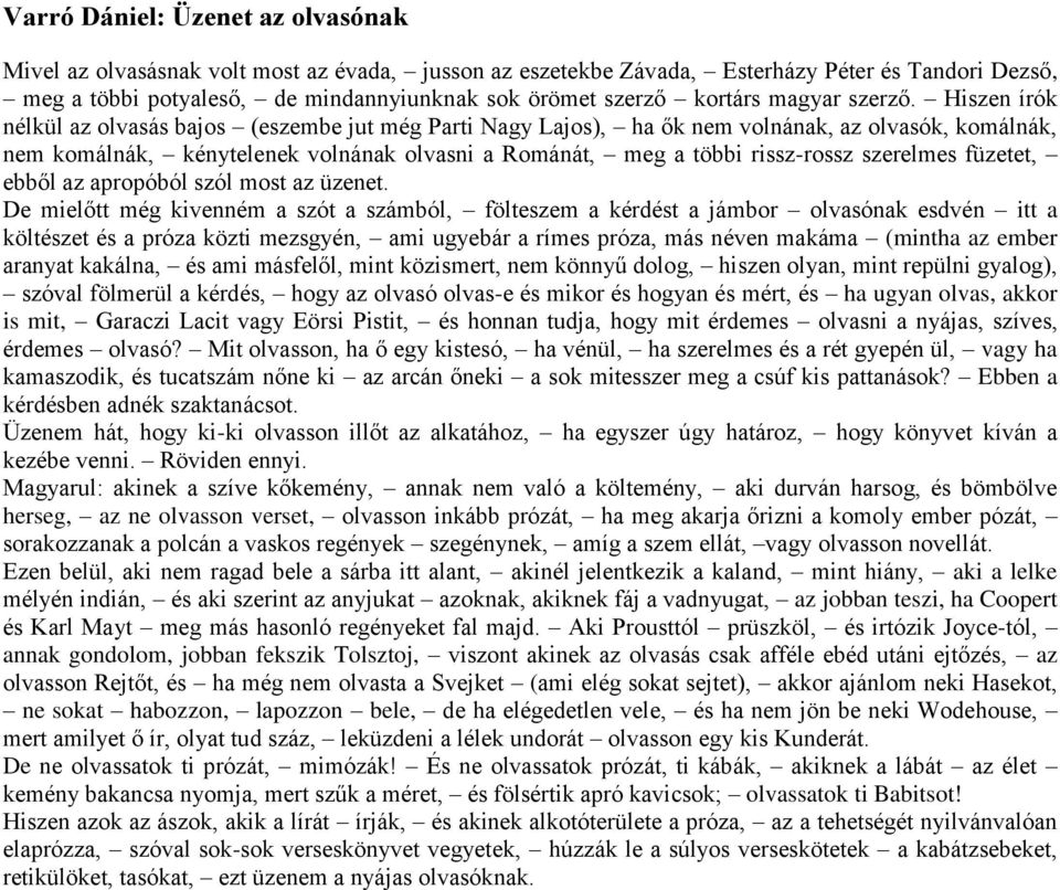 Hiszen írók nélkül az olvasás bajos (eszembe jut még Parti Nagy Lajos), ha ők nem volnának, az olvasók, komálnák, nem komálnák, kénytelenek volnának olvasni a Románát, meg a többi rissz-rossz