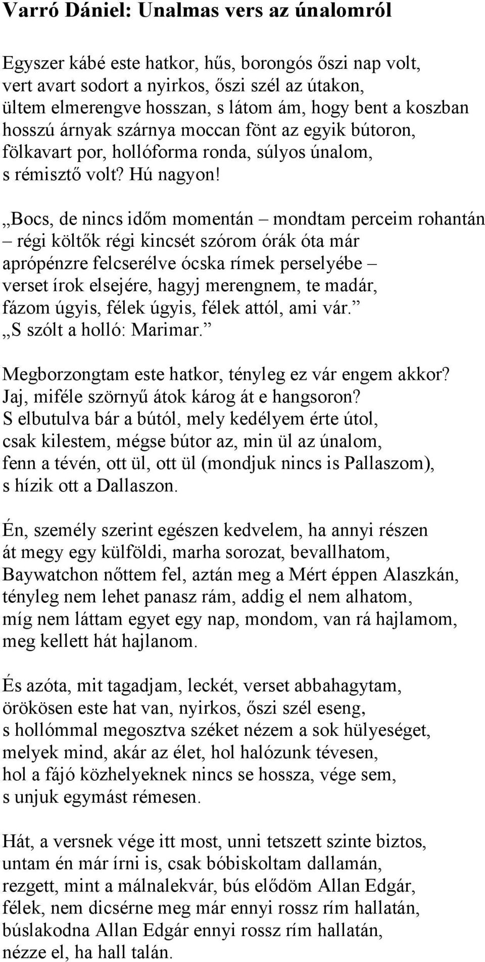 Bocs, de nincs időm momentán mondtam perceim rohantán régi költők régi kincsét szórom órák óta már aprópénzre felcserélve ócska rímek perselyébe verset írok elsejére, hagyj merengnem, te madár, fázom