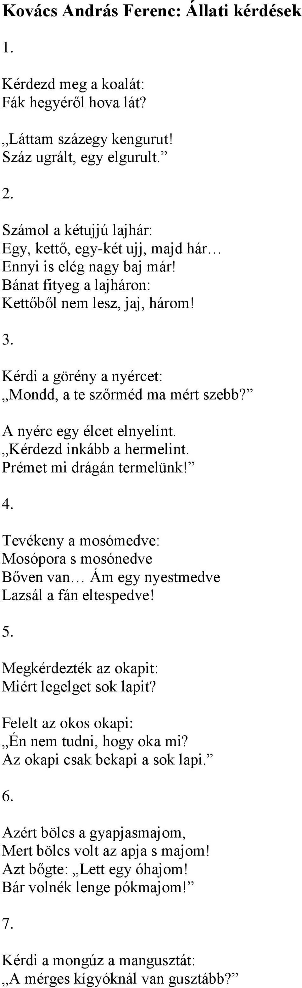 Kérdi a görény a nyércet: Mondd, a te szőrméd ma mért szebb? A nyérc egy élcet elnyelint. Kérdezd inkább a hermelint. Prémet mi drágán termelünk! 4.