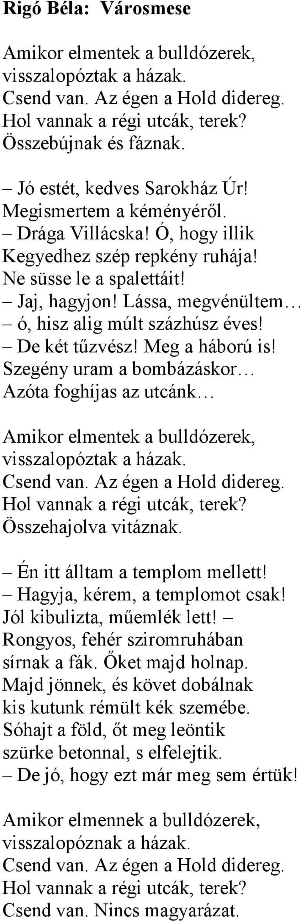 Meg a háború is! Szegény uram a bombázáskor Azóta foghíjas az utcánk Amikor elmentek a bulldózerek, visszalopóztak a házak. Csend van. Az égen a Hold didereg. Hol vannak a régi utcák, terek?