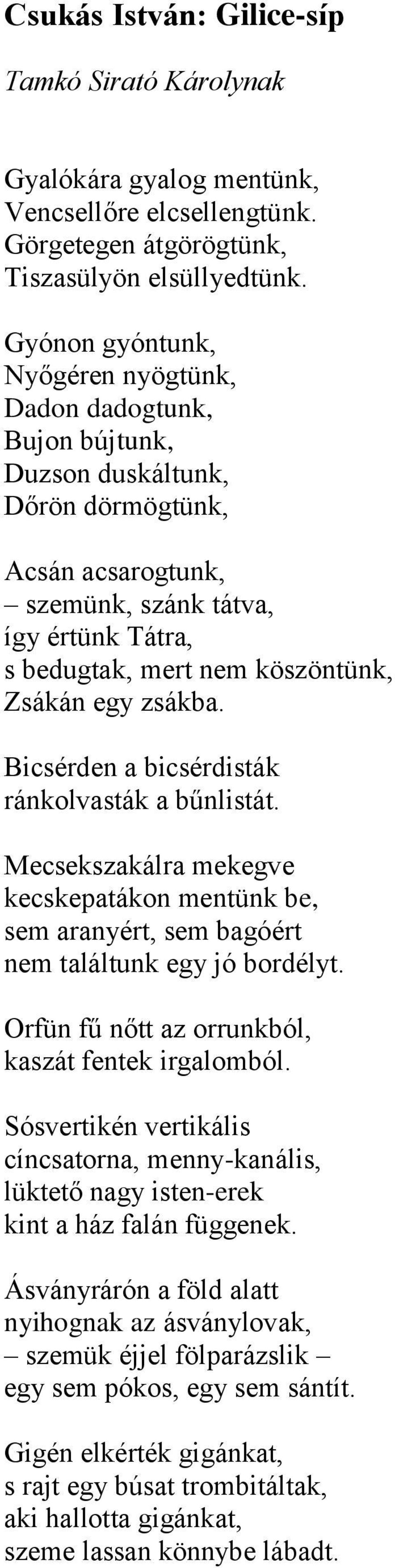 Zsákán egy zsákba. Bicsérden a bicsérdisták ránkolvasták a bűnlistát. Mecsekszakálra mekegve kecskepatákon mentünk be, sem aranyért, sem bagóért nem találtunk egy jó bordélyt.