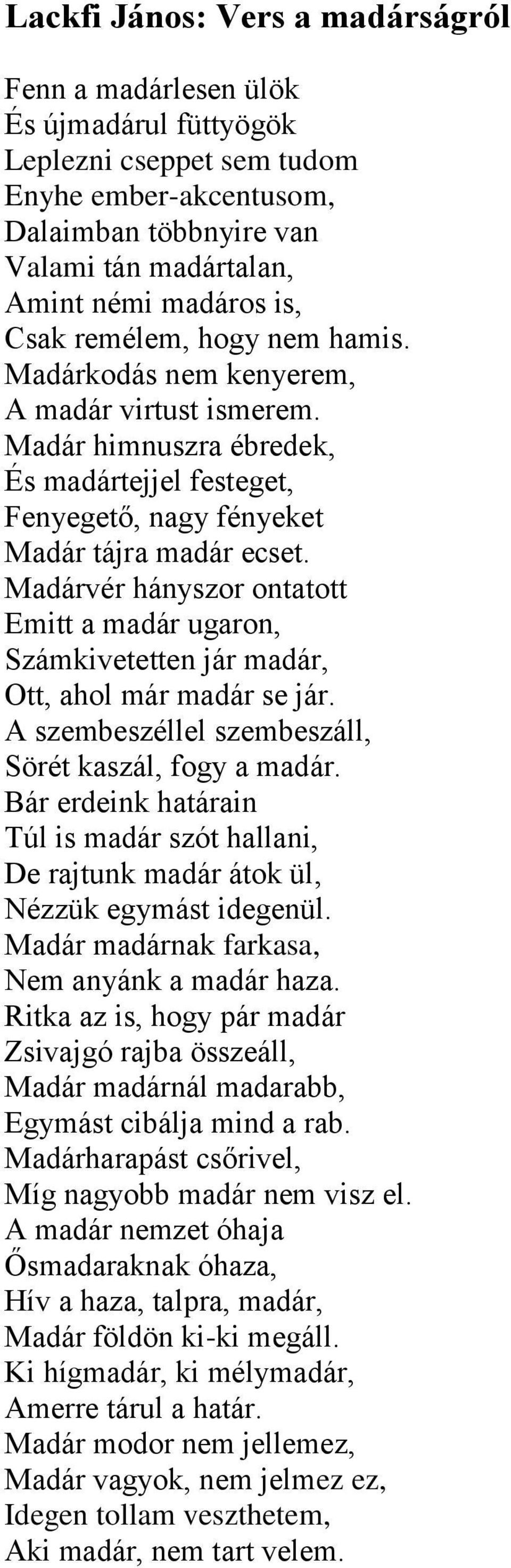 Madárvér hányszor ontatott Emitt a madár ugaron, Számkivetetten jár madár, Ott, ahol már madár se jár. A szembeszéllel szembeszáll, Sörét kaszál, fogy a madár.