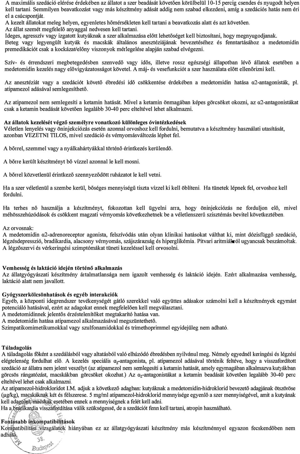 megfelelő anyaggal nedvesen kell tartani Ideges, agresszív vagy izgatott kutyáknak a szer alkalmazása előtt lehetőséget kell biztosítani, hogy megnyugodj anak Beteg vagy legyengült kutyák és macskák