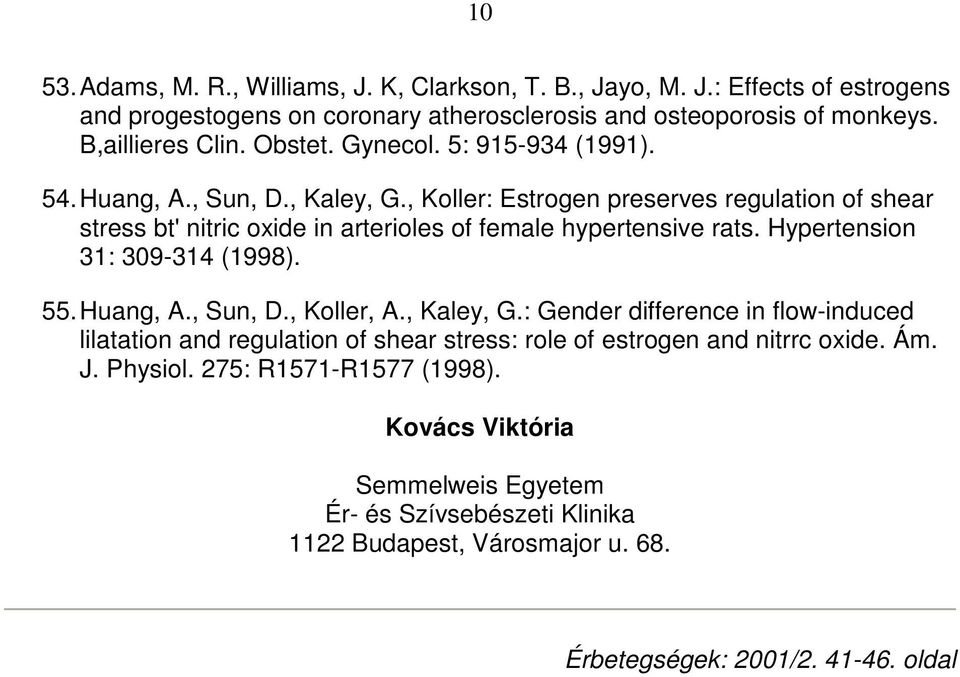 , Koller: Estrogen preserves regulation of shear stress bt' nitric oxide in arterioles of female hypertensive rats. Hypertension 31: 309-314 (1998). 55. Huang, A., Sun, D., Koller, A.