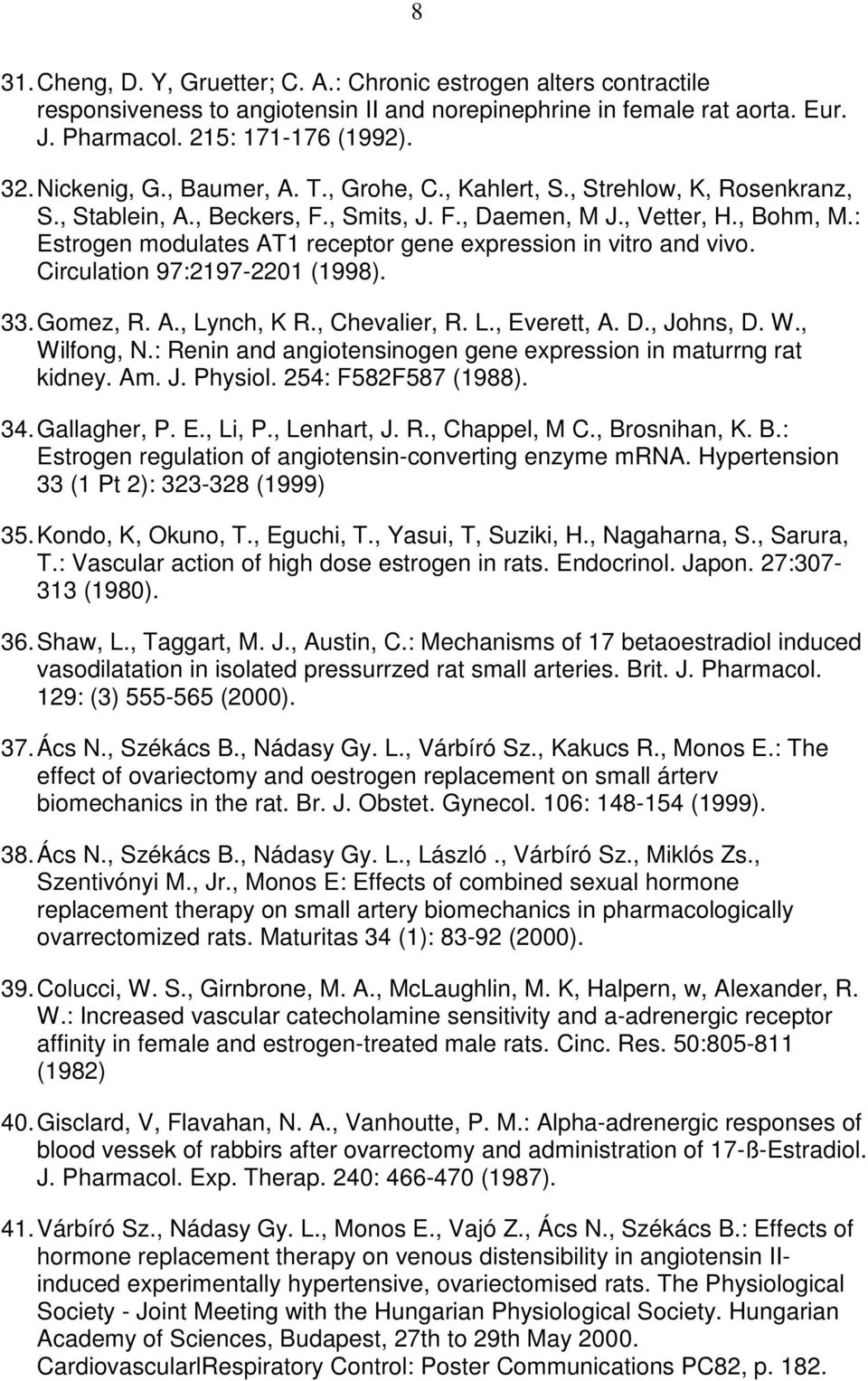 : Estrogen modulates AT1 receptor gene expression in vitro and vivo. Circulation 97:2197-2201 (1998). 33. Gomez, R. A., Lynch, K R., Chevalier, R. L., Everett, A. D., Johns, D. W., Wilfong, N.