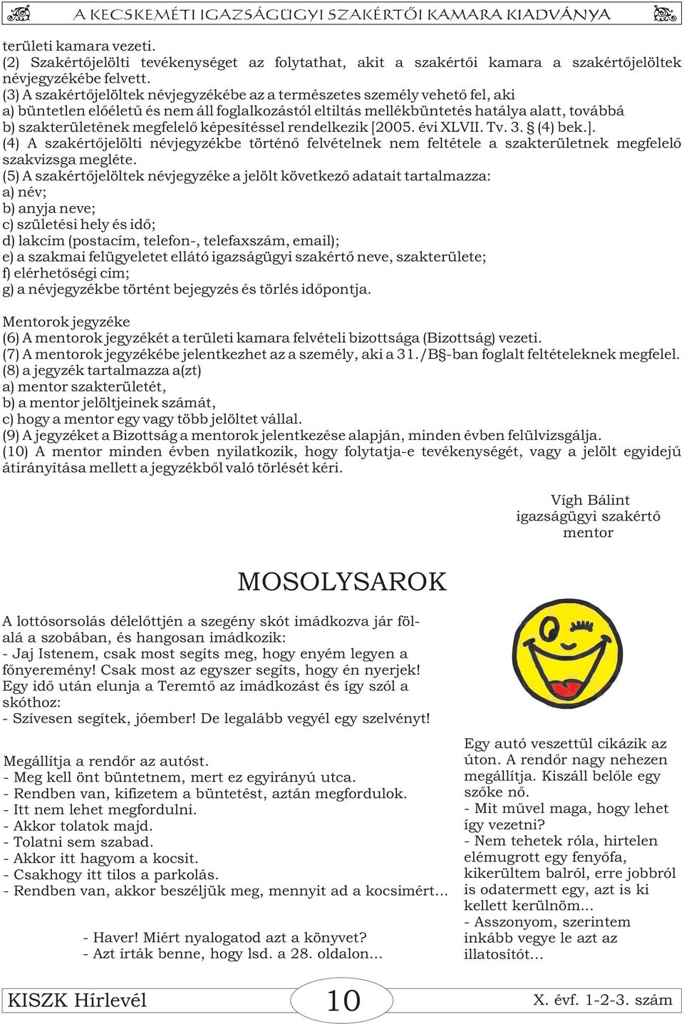 megfelelő képesítéssel rendelkezik [2005. évi XLVII. Tv. 3. (4) bek.]. (4) A szakértőjelölti névjegyzékbe történő felvételnek nem feltétele a szakterületnek megfelelő szakvizsga megléte.