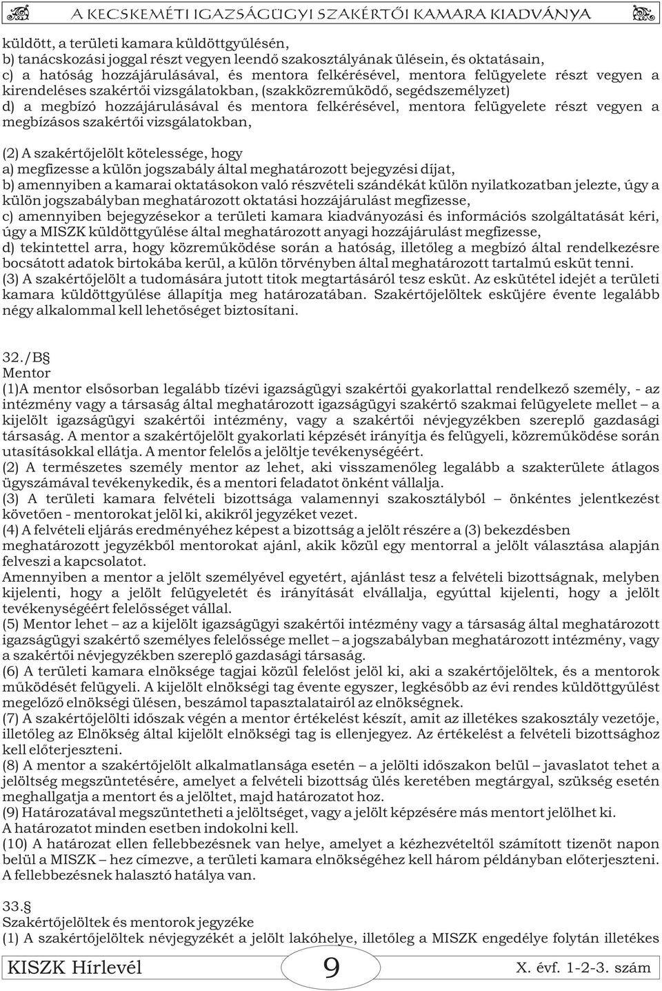 megbízásos szakértői vizsgálatokban, (2) A szakértőjelölt kötelessége, hogy a) megfizesse a külön jogszabály által meghatározott bejegyzési díjat, b) amennyiben a kamarai oktatásokon való részvételi