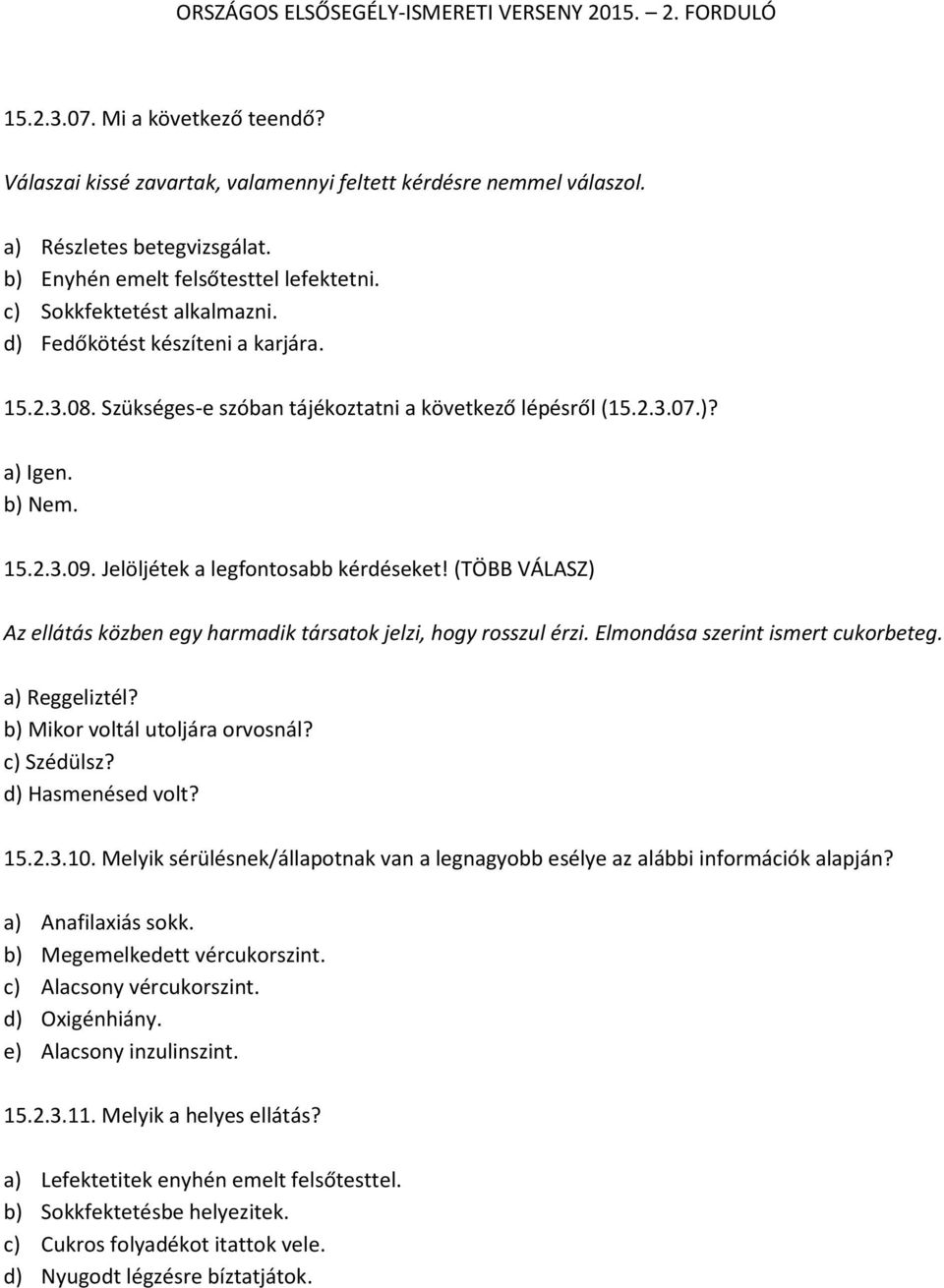 Jelöljétek a legfontosabb kérdéseket! (TÖBB VÁLASZ) Az ellátás közben egy harmadik társatok jelzi, hogy rosszul érzi. Elmondása szerint ismert cukorbeteg. a) Reggeliztél?