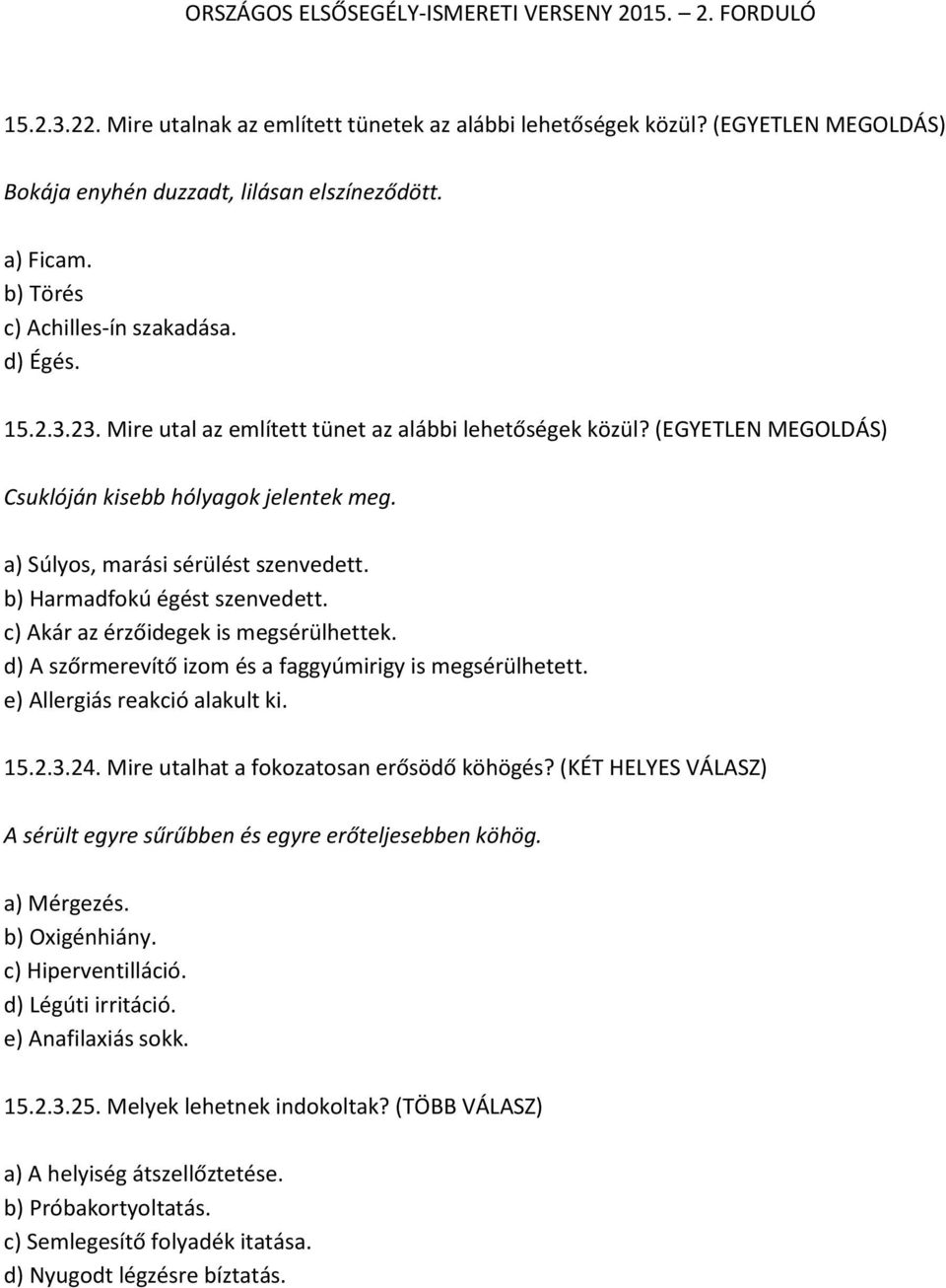 c) Akár az érzőidegek is megsérülhettek. d) A szőrmerevítő izom és a faggyúmirigy is megsérülhetett. e) Allergiás reakció alakult ki. 15.2.3.24. Mire utalhat a fokozatosan erősödő köhögés?