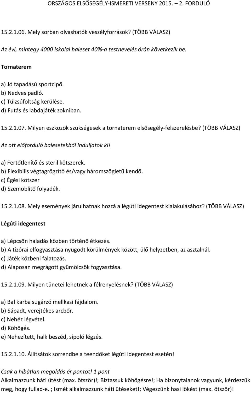 a) Fertőtlenítő és steril kötszerek. b) Flexibilis végtagrögzítő és/vagy háromszögletű kendő. c) Égési kötszer d) Szemöblítő folyadék. 15.2.1.08.