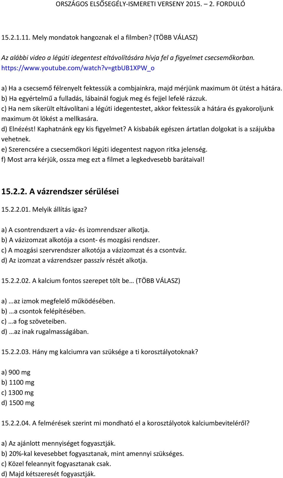 c) Ha nem sikerült eltávolítani a légúti idegentestet, akkor fektessük a hátára és gyakoroljunk maximum öt lökést a mellkasára. d) Elnézést! Kaphatnánk egy kis figyelmet?