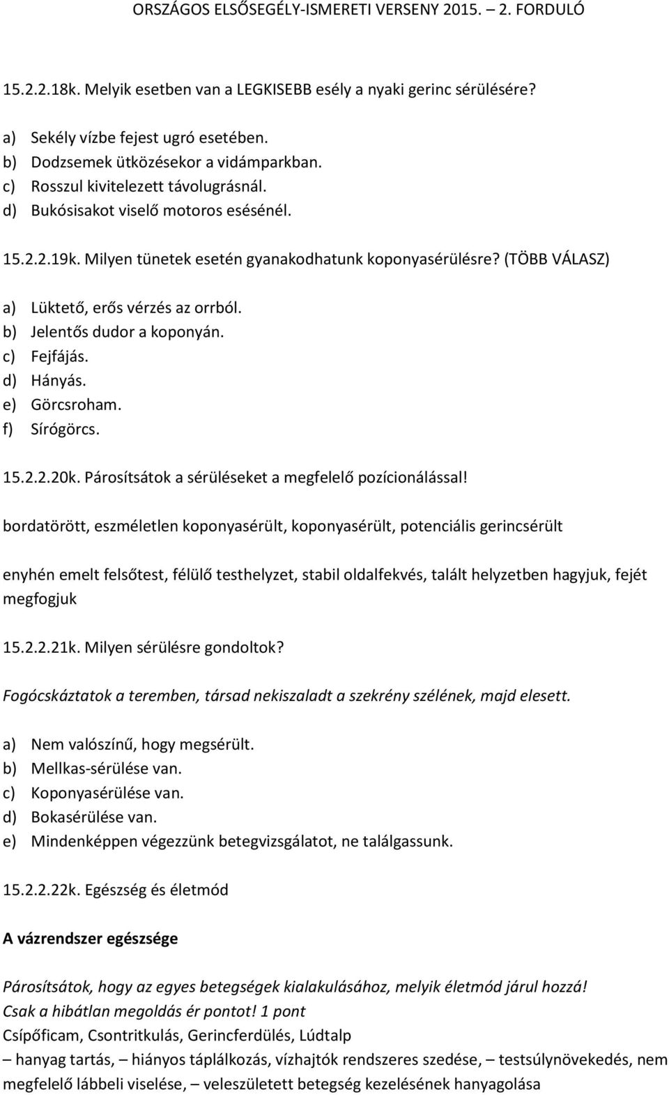 d) Hányás. e) Görcsroham. f) Sírógörcs. 15.2.2.20k. Párosítsátok a sérüléseket a megfelelő pozícionálással!