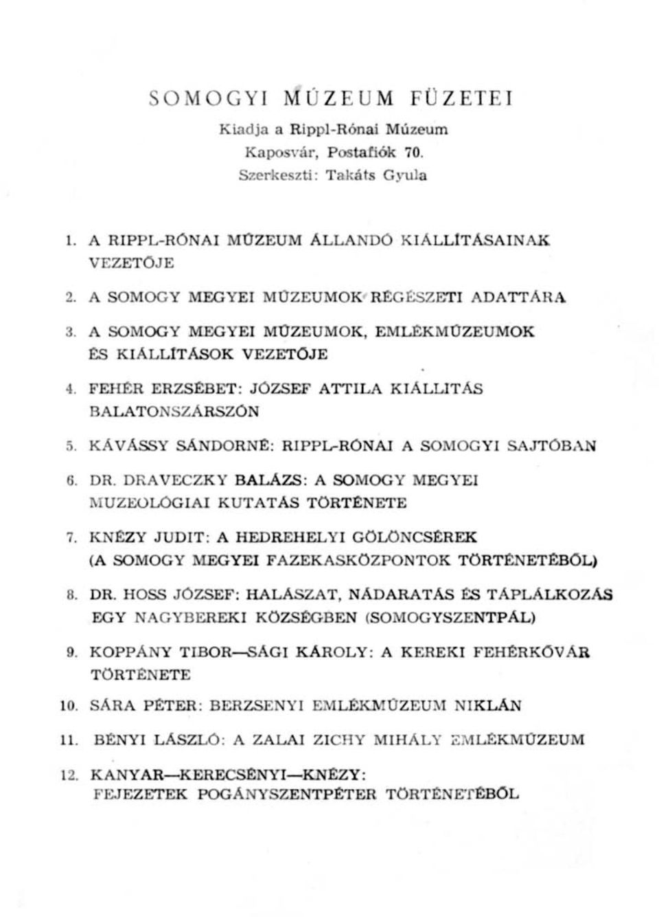 KAVASSY SANDORNÉ: RIPPL-RÓNAI A SOMOGYI SAJTÓBAN 6. DR. DRAVECZKY BALÁZS: A SOMOGY MEGYEI MUZEOLÓGIAI KUTATÁS TÖRTÉNETE 7.