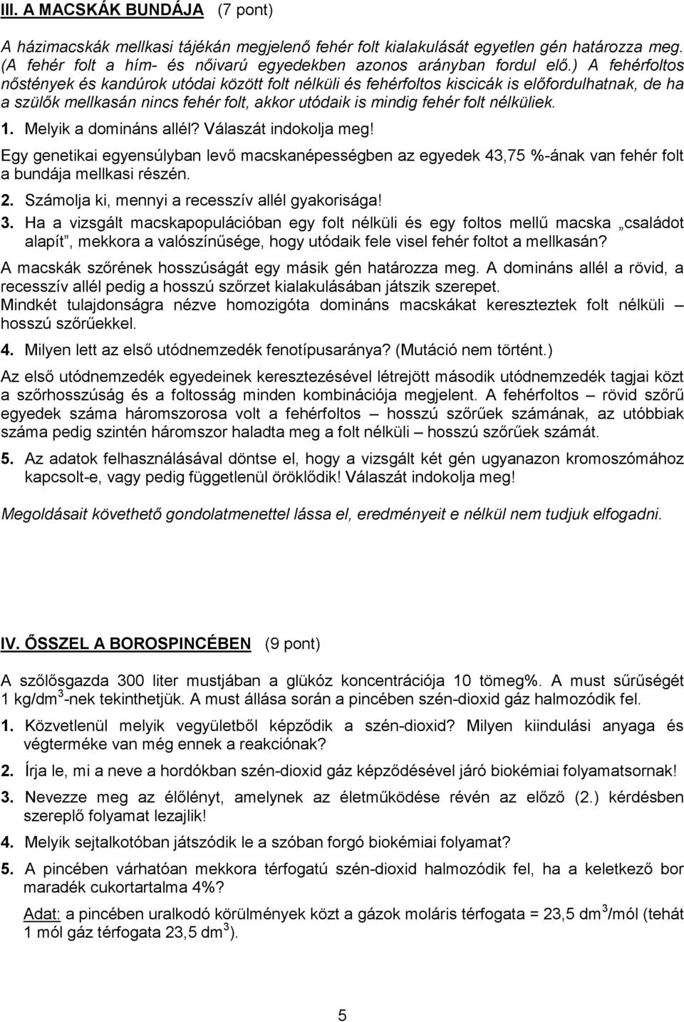 Melyik a domináns allél? Válaszát indokolja meg! Egy genetikai egyensúlyban levő macskanépességben az egyedek 43,75 %-ának van fehér folt a bundája mellkasi részén. 2.