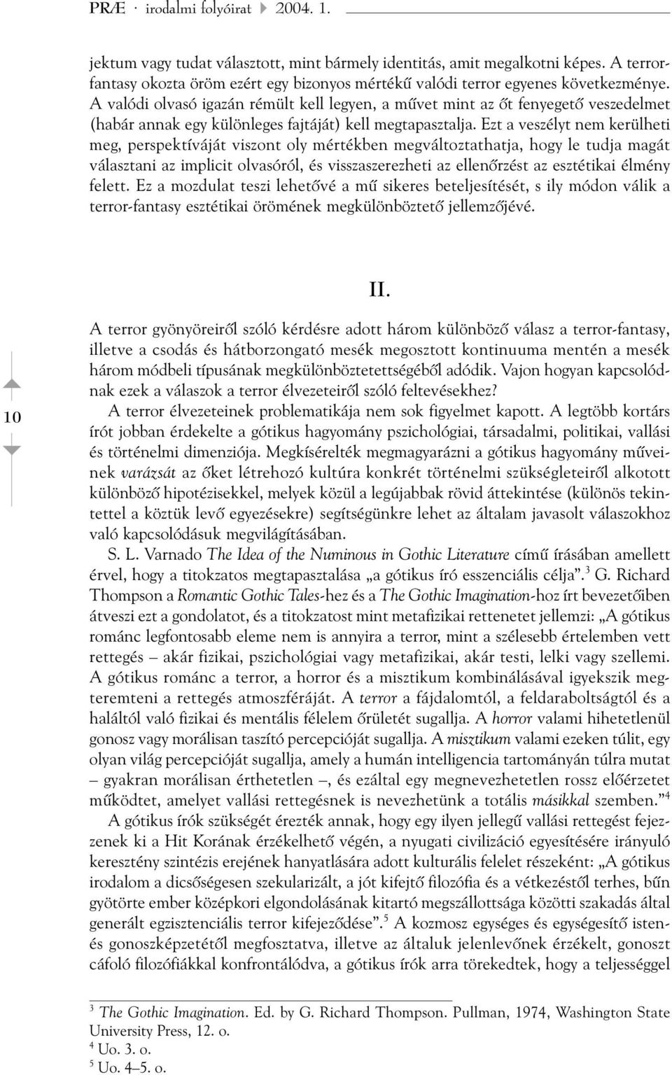 Ezt a veszélyt nem kerülheti meg, perspektíváját viszont oly mértékben megváltoztathatja, hogy le tudja magát választani az implicit olvasóról, és visszaszerezheti az ellenõrzést az esztétikai élmény