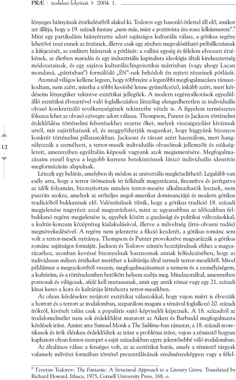 9 Mint egy partikuláris hiányérzetre adott sajátságos kulturális válasz, a gótikus regény lehetõvé teszi ennek az érzésnek, illetve csak egy részben megvalósítható próbálkozásnak a kifejezését, az