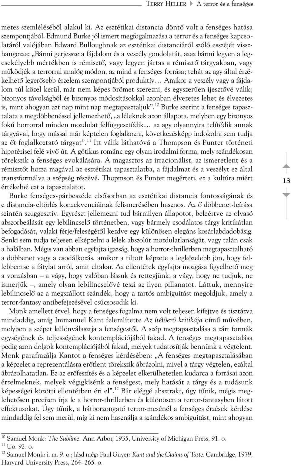 veszély gondolatát, azaz bármi legyen a legcsekélyebb mértékben is rémisztõ, vagy legyen jártas a rémisztõ tárgyakban, vagy mûködjék a terrorral analóg módon, az mind a fenséges forrása; tehát az agy