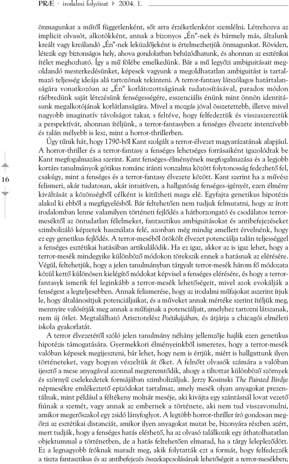 Röviden, létezik egy biztonságos hely, ahova gondolatban behúzódhatunk, és ahonnan az esztétikai ítélet meghozható. Így a mû fölébe emelkedünk.