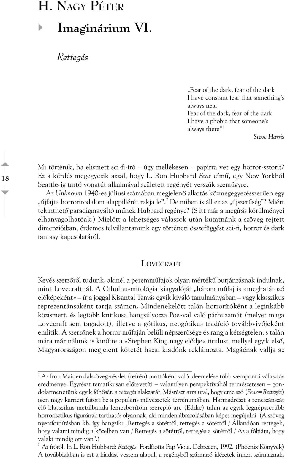 történik, ha elismert sci-fi-író úgy mellékesen papírra vet egy horror-sztorit? Ez a kérdés megegyezik azzal, hogy L.