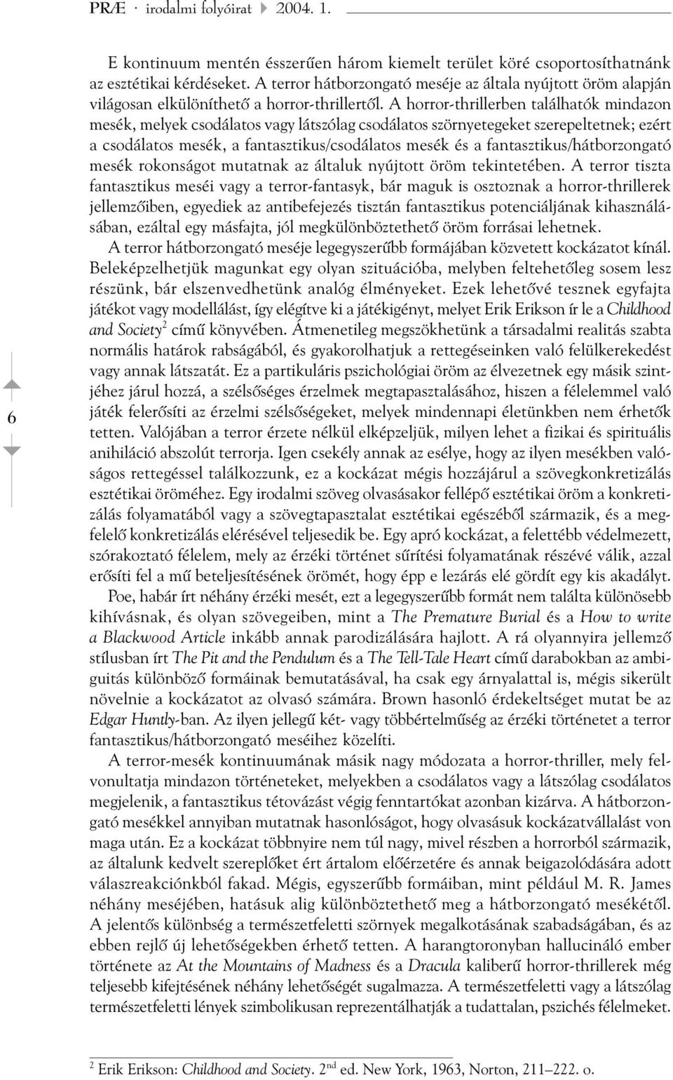 A horror-thrillerben találhatók mindazon mesék, melyek csodálatos vagy látszólag csodálatos szörnyetegeket szerepeltetnek; ezért a csodálatos mesék, a fantasztikus/csodálatos mesék és a