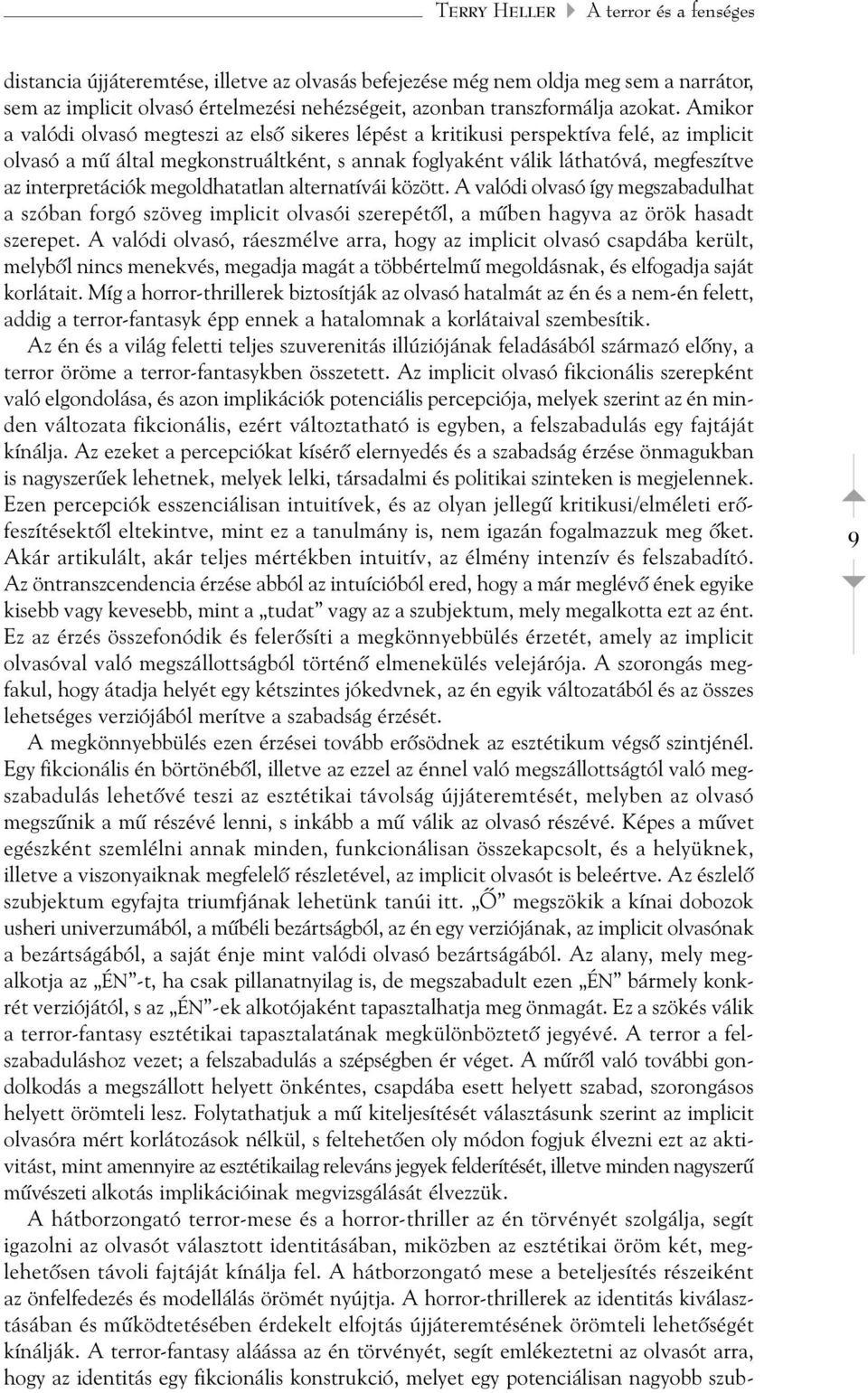 Amikor a valódi olvasó megteszi az elsõ sikeres lépést a kritikusi perspektíva felé, az implicit olvasó a mû által megkonstruáltként, s annak foglyaként válik láthatóvá, megfeszítve az interpretációk