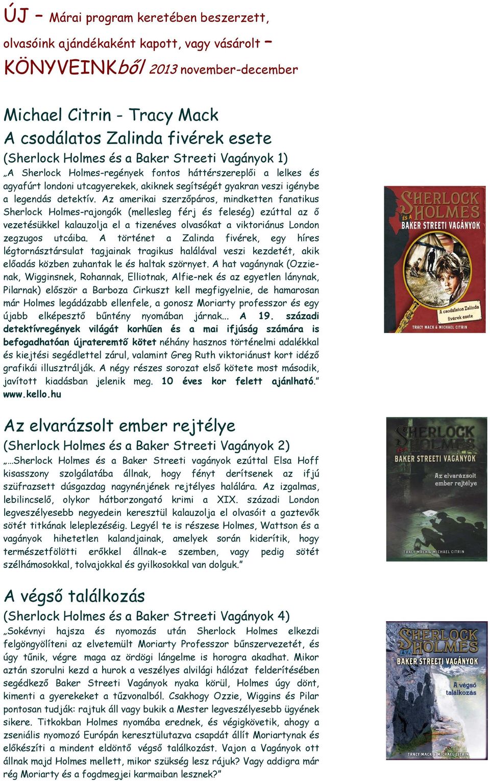 Az amerikai szerzőpáros, mindketten fanatikus Sherlock Holmes-rajongók (mellesleg férj és feleség) ezúttal az ő vezetésükkel kalauzolja el a tizenéves olvasókat a viktoriánus London zegzugos utcáiba.