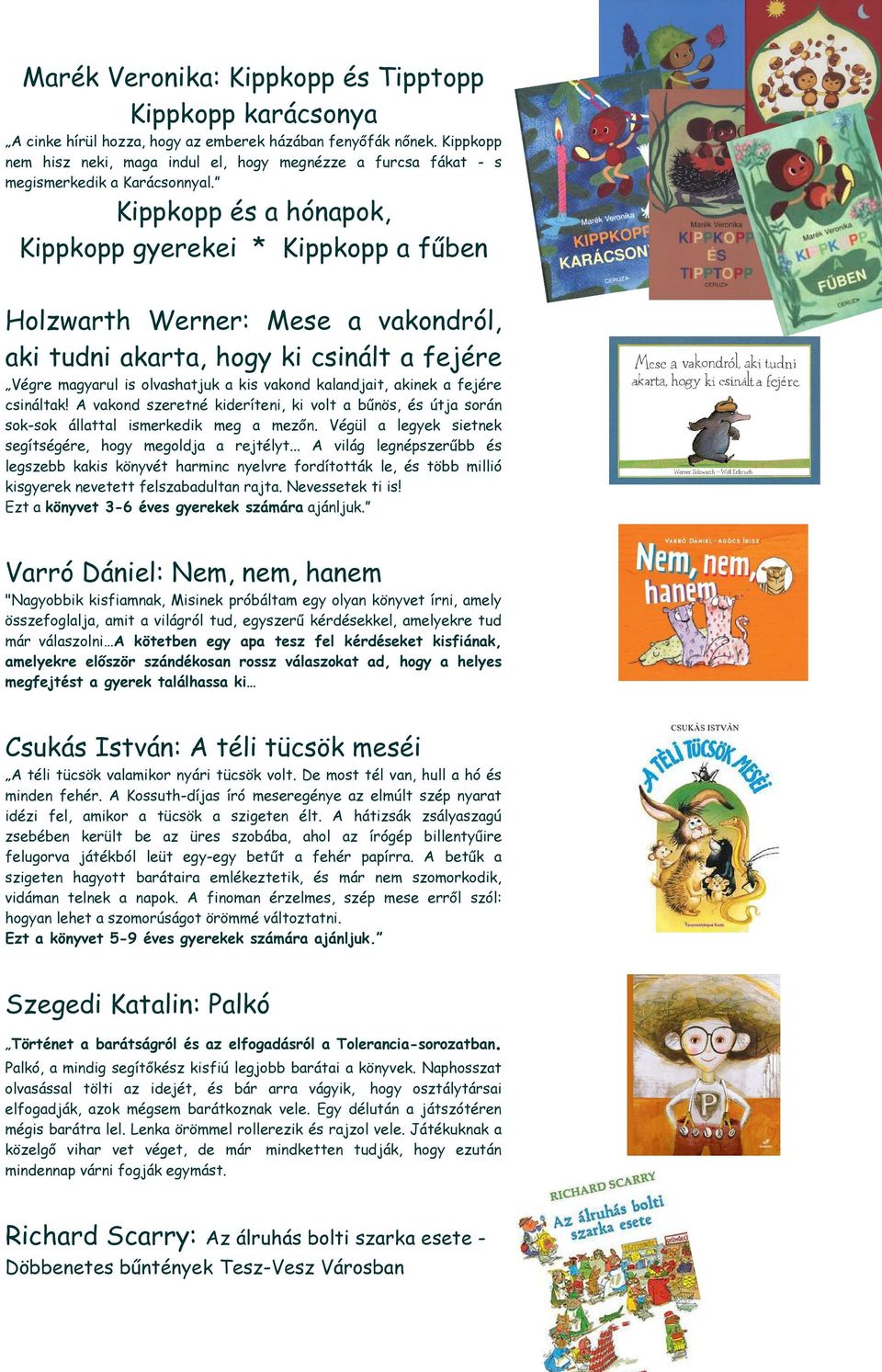 Kippkopp és a hónapok, Kippkopp gyerekei * Kippkopp a fűben Holzwarth Werner: Mese a vakondról, aki tudni akarta, hogy ki csinált a fejére Végre magyarul is olvashatjuk a kis vakond kalandjait,