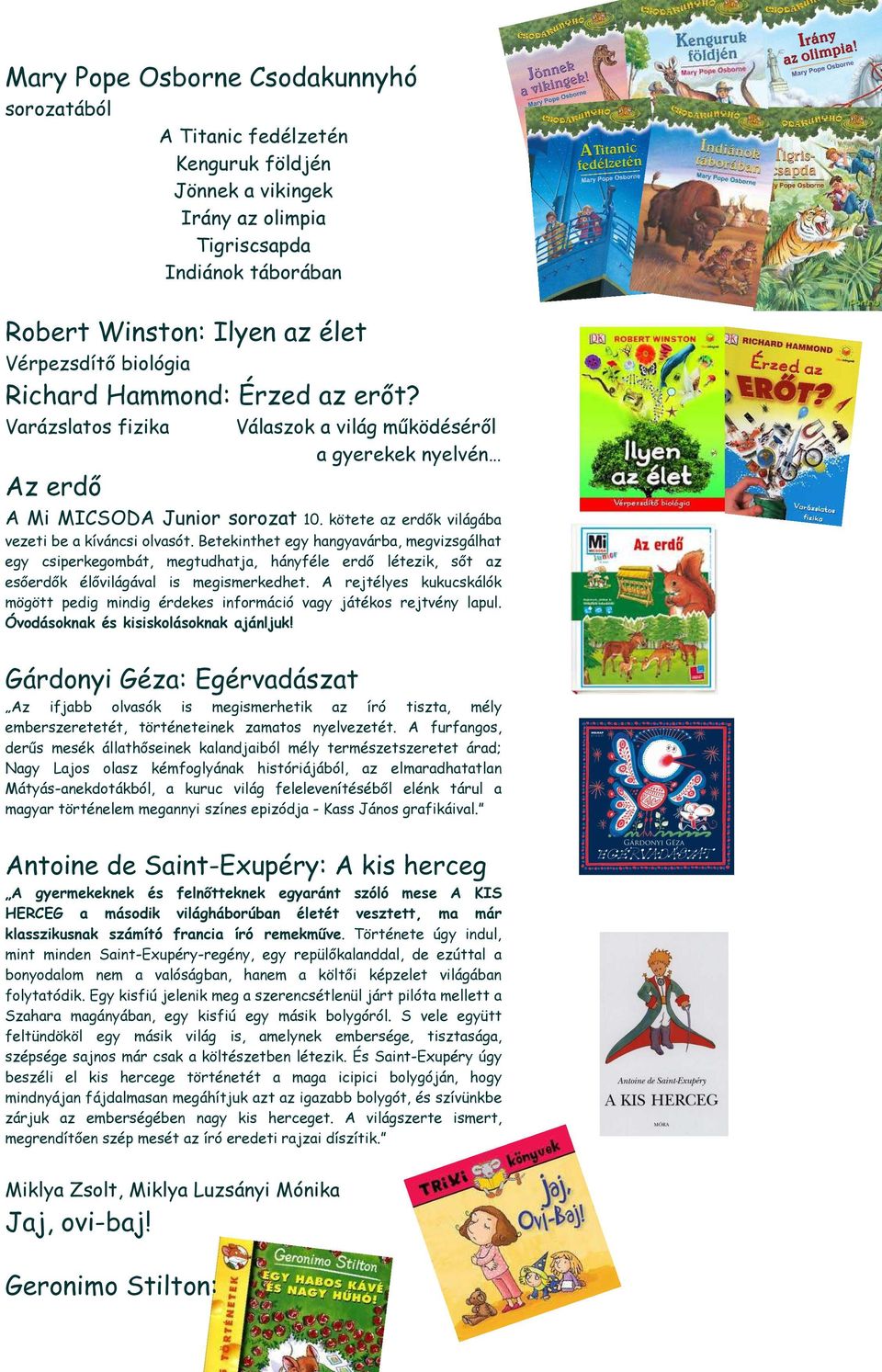 Betekinthet egy hangyavárba, megvizsgálhat egy csiperkegombát, megtudhatja, hányféle erdő létezik, sőt az esőerdők élővilágával is megismerkedhet.