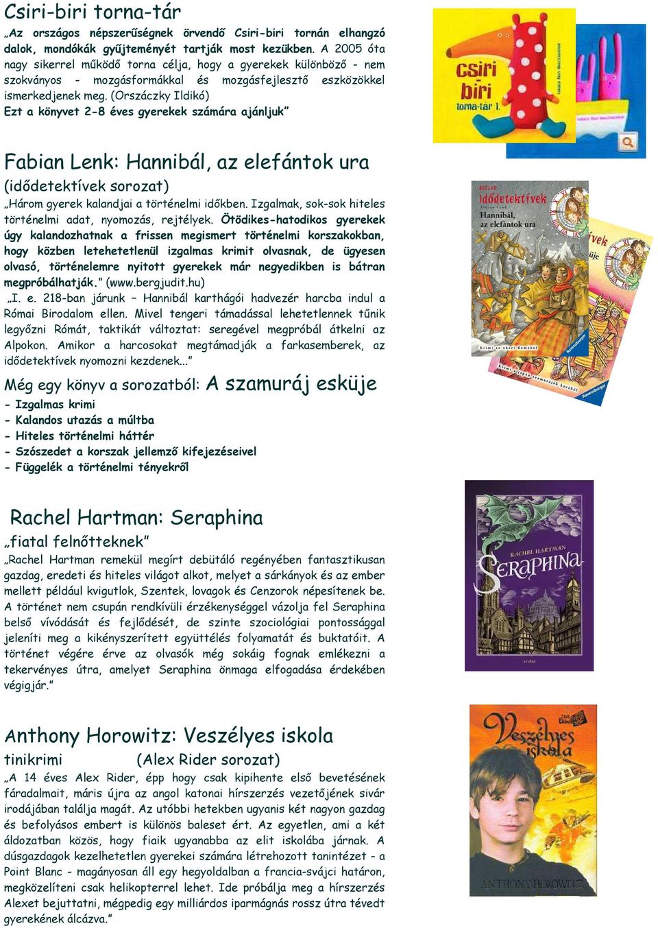 (Orszáczky Ildikó) Ezt a könyvet 2-8 éves gyerekek számára ajánljuk Fabian Lenk: Hannibál, az elefántok ura (idődetektívek sorozat) Három gyerek kalandjai a történelmi időkben.