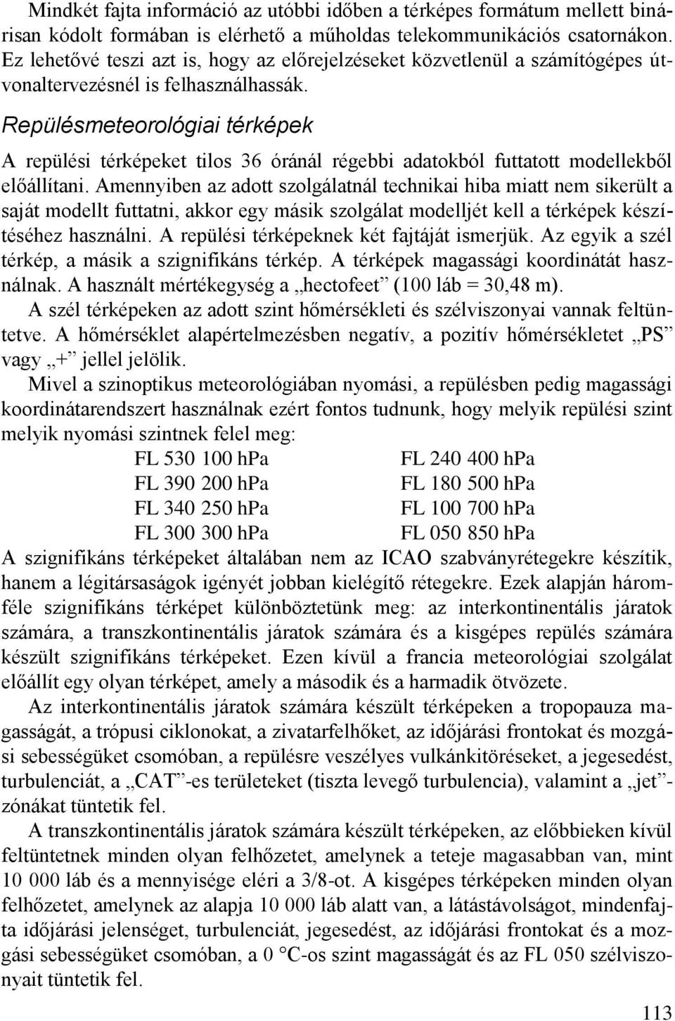 Repülésmeteorológiai térképek A repülési térképeket tilos 36 óránál régebbi adatokból futtatott modellekből előállítani.