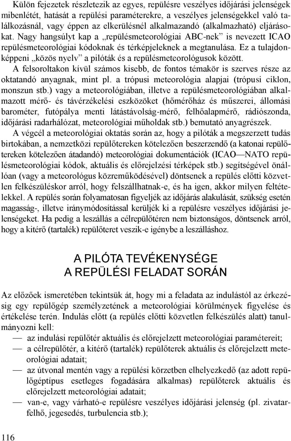 Ez a tulajdonképpeni közös nyelv a pilóták és a repülésmeteorológusok között. A felsoroltakon kívül számos kisebb, de fontos témakör is szerves része az oktatandó anyagnak, mint pl.