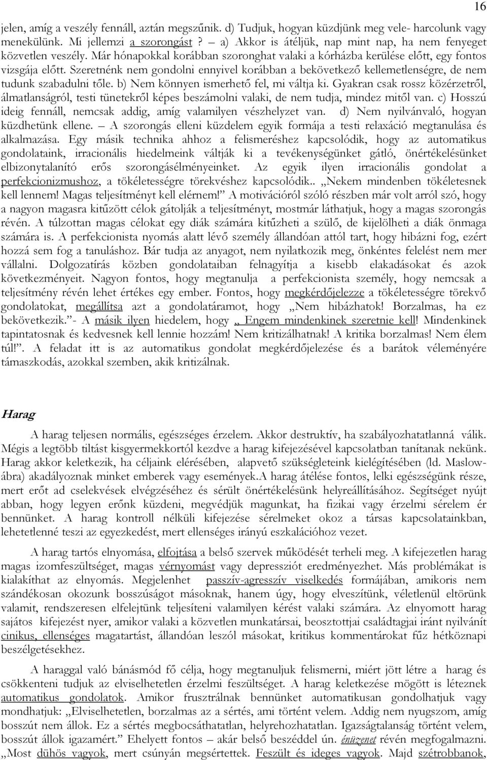 Szeretnénk nem gondolni ennyivel korábban a bekövetkezı kellemetlenségre, de nem tudunk szabadulni tıle. b) Nem könnyen ismerhetı fel, mi váltja ki.