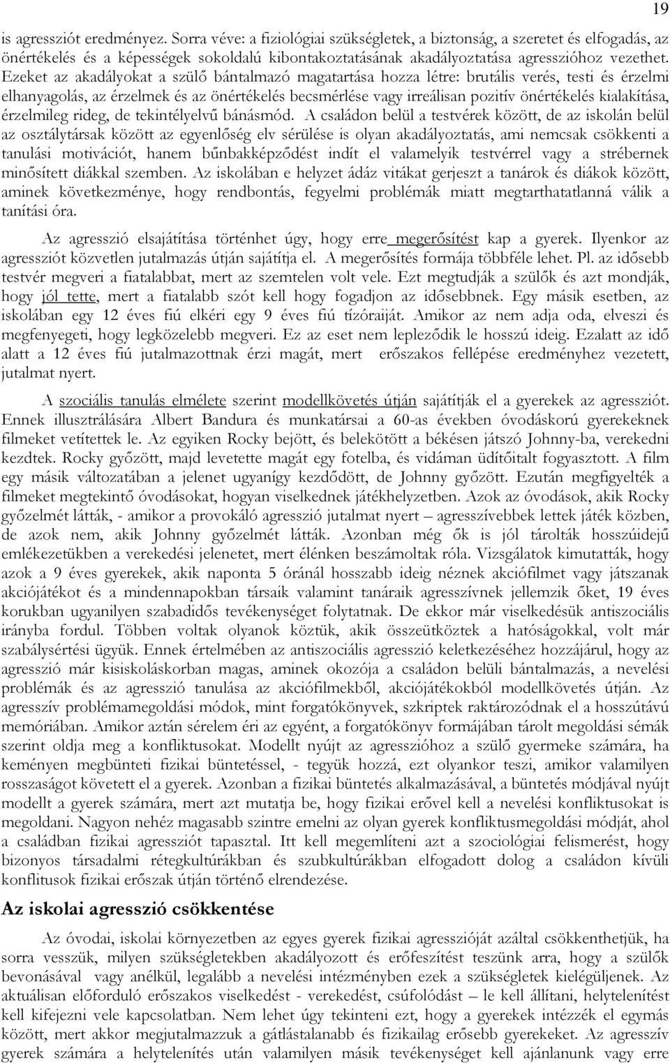 Ezeket az akadályokat a szülı bántalmazó magatartása hozza létre: brutális verés, testi és érzelmi elhanyagolás, az érzelmek és az önértékelés becsmérlése vagy irreálisan pozitív önértékelés