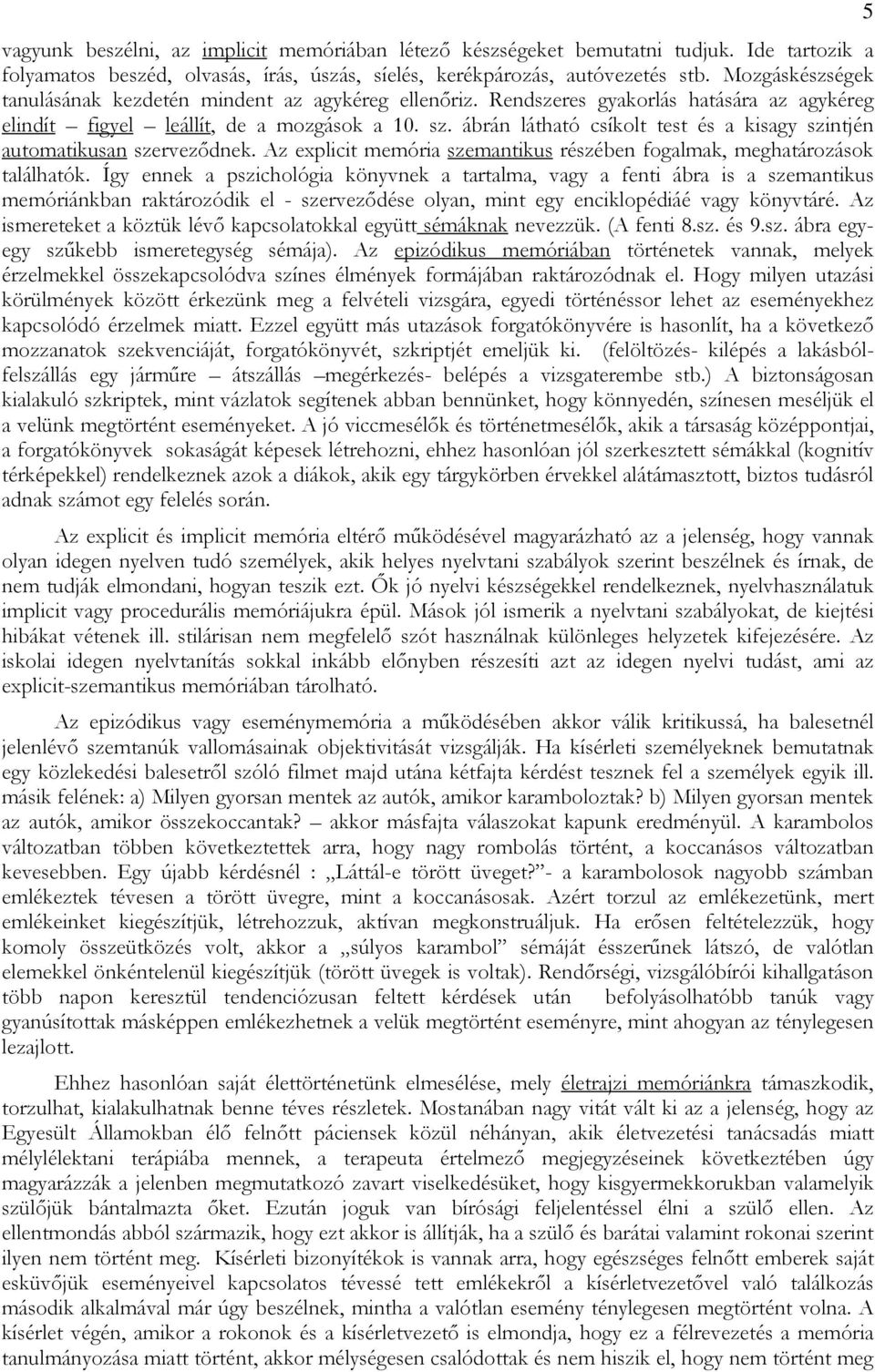 ábrán látható csíkolt test és a kisagy szintjén automatikusan szervezıdnek. Az explicit memória szemantikus részében fogalmak, meghatározások találhatók.