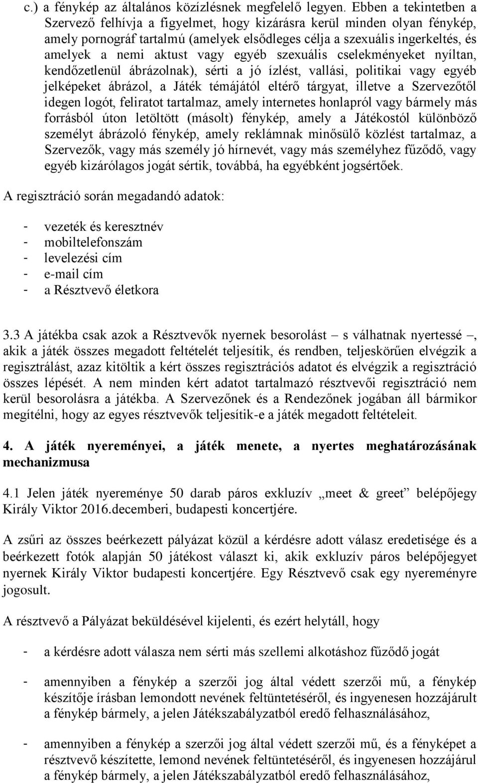 vagy egyéb szexuális cselekményeket nyíltan, kendőzetlenül ábrázolnak), sérti a jó ízlést, vallási, politikai vagy egyéb jelképeket ábrázol, a Játék témájától eltérő tárgyat, illetve a Szervezőtől