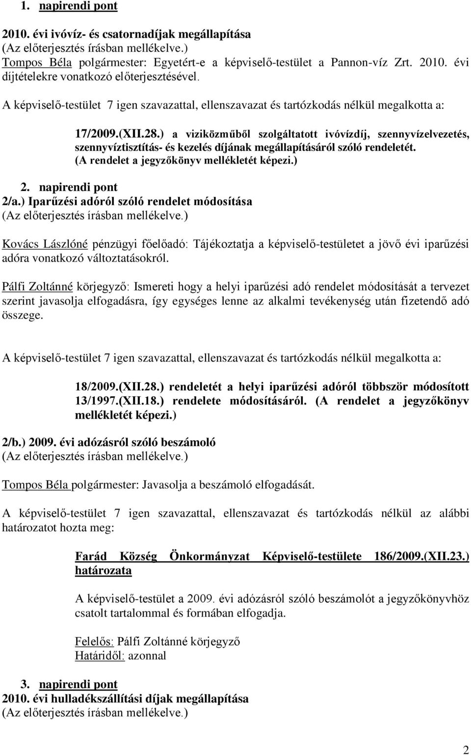 ) a viziközműből szolgáltatott ivóvízdíj, szennyvízelvezetés, szennyvíztisztítás- és kezelés díjának megállapításáról szóló rendeletét. (A rendelet a jegyzőkönyv mellékletét képezi.) 2.