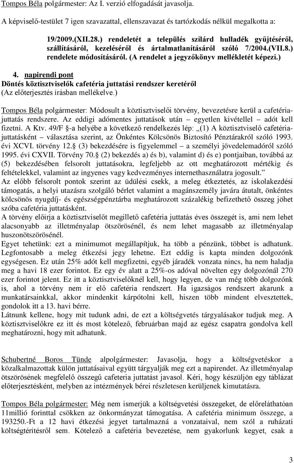 ) 4. napirendi pont Döntés köztisztviselők cafetéria juttatási rendszer keretéről Tompos Béla polgármester: Módosult a köztisztviselői törvény, bevezetésre kerül a cafetériajuttatás rendszere.