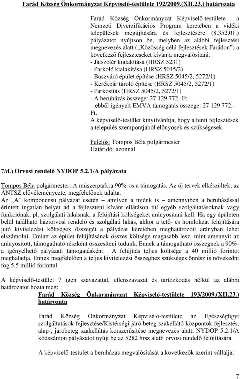 ) pályázatot nyújtson be, melyben az alábbi fejlesztési megnevezés alatt ( Közösség célú fejlesztések Farádon ) a következő fejlesztéseket kívánja megvalósítani: - Játszótér kialakítása (HRSZ 5231) -