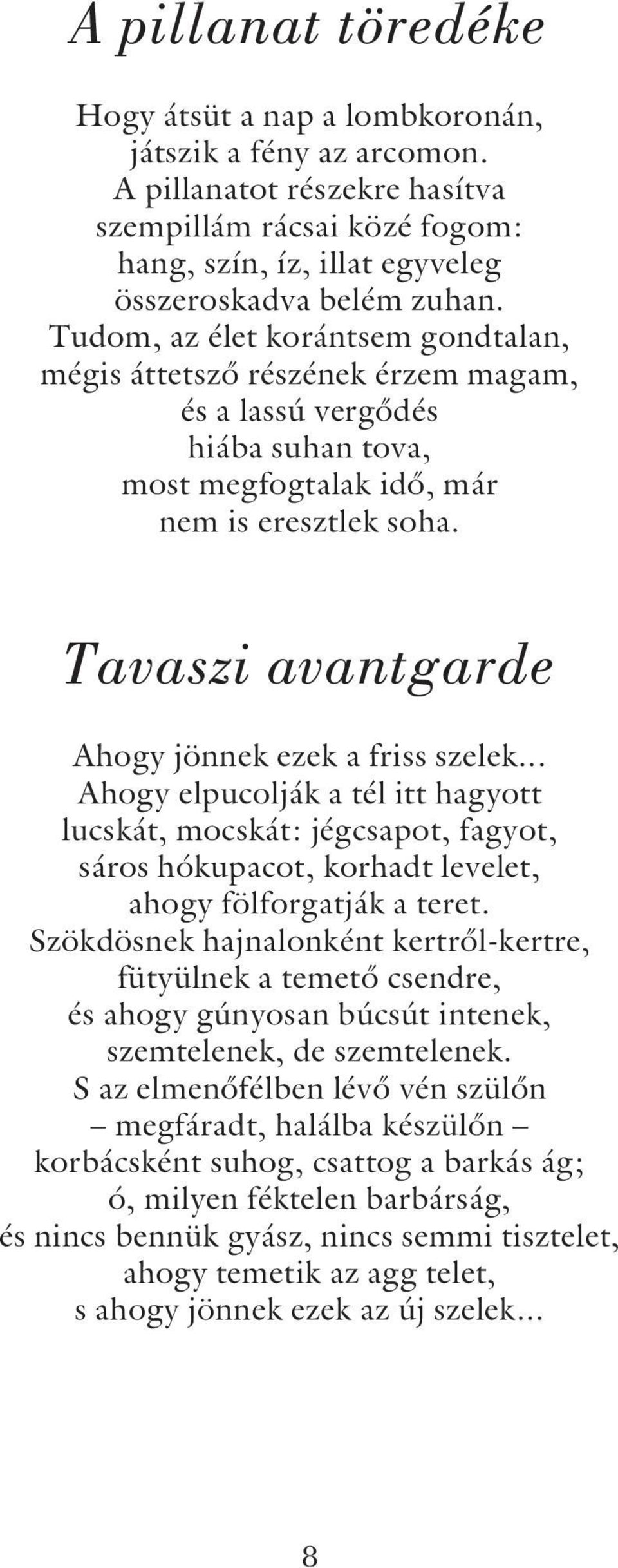 Tavaszi avantgarde Ahogy jönnek ezek a friss szelek... Ahogy elpucolják a tél itt hagyott lucskát, mocskát: jégcsapot, fagyot, sáros hókupacot, korhadt levelet, ahogy fölforgatják a teret.